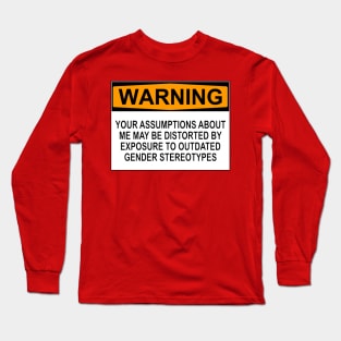 WARNING: YOUR ASSUMPTIONS ABOUT ME MAY BE DISTORTED BY EXPOSURE TO OUTDATED GENDER STEREOTYPES Long Sleeve T-Shirt